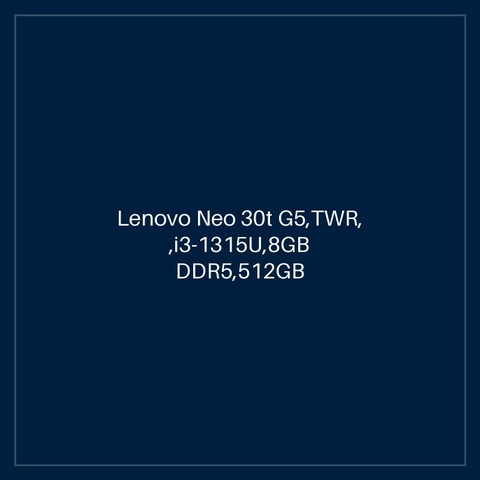 Lenovo Neo 30t G5,TWR, ,i3-1315U,8GB DDR5,512GB SSD M.2 2280 NVMe G4 QLC,Integrated,No OS,AX203 2x2AX+BT,USB CLP UK-ENG,USB CLP MOUSE,PUB_POL/POR/ENG, 3Y Carry-in