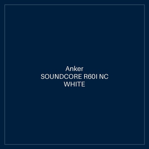 SOUNDCORE R60I NC WHITE