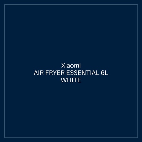 XIAOMI AIR FRYER ESSENTIAL 6L WHITE GB
