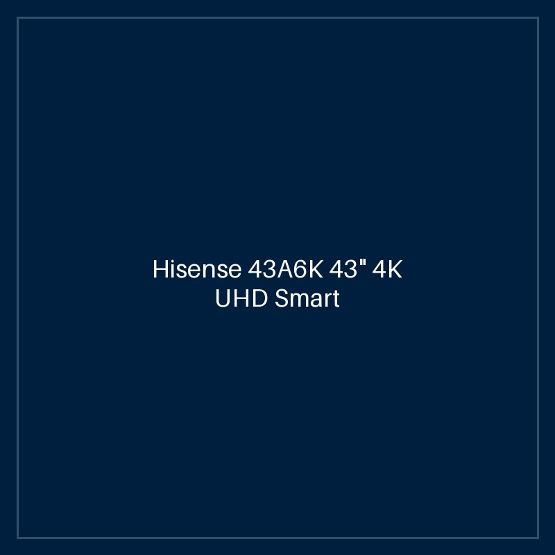 Hisense 43A6K 43" 4K UHD Smart TV