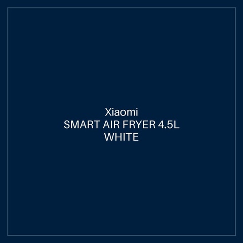 XIAOMI SMART AIR FRYER 4.5L WHITE GB