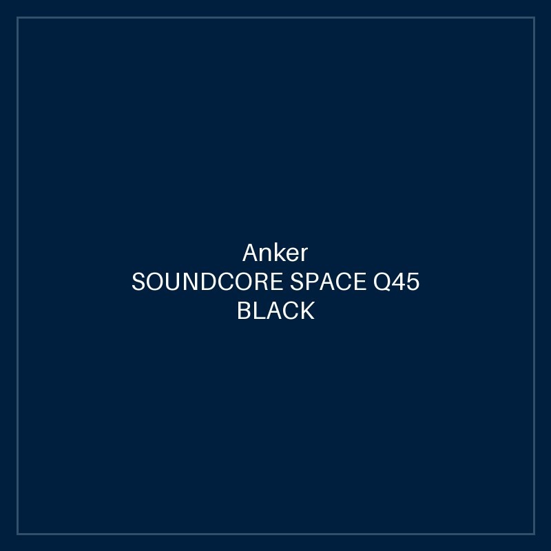 SOUNDCORE SPACE Q45 BLACK